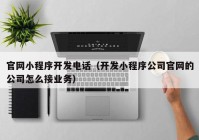 官网小程序开发电话（开发小程序公司官网的公司怎么接业务）