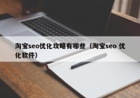 淘宝seo优化攻略有哪些（淘宝seo 优化软件）