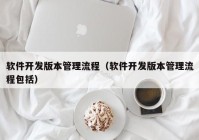 软件开发版本管理流程（软件开发版本管理流程包括）